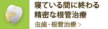 寝ている間に終わる精密な根管治療虫歯・根管治療